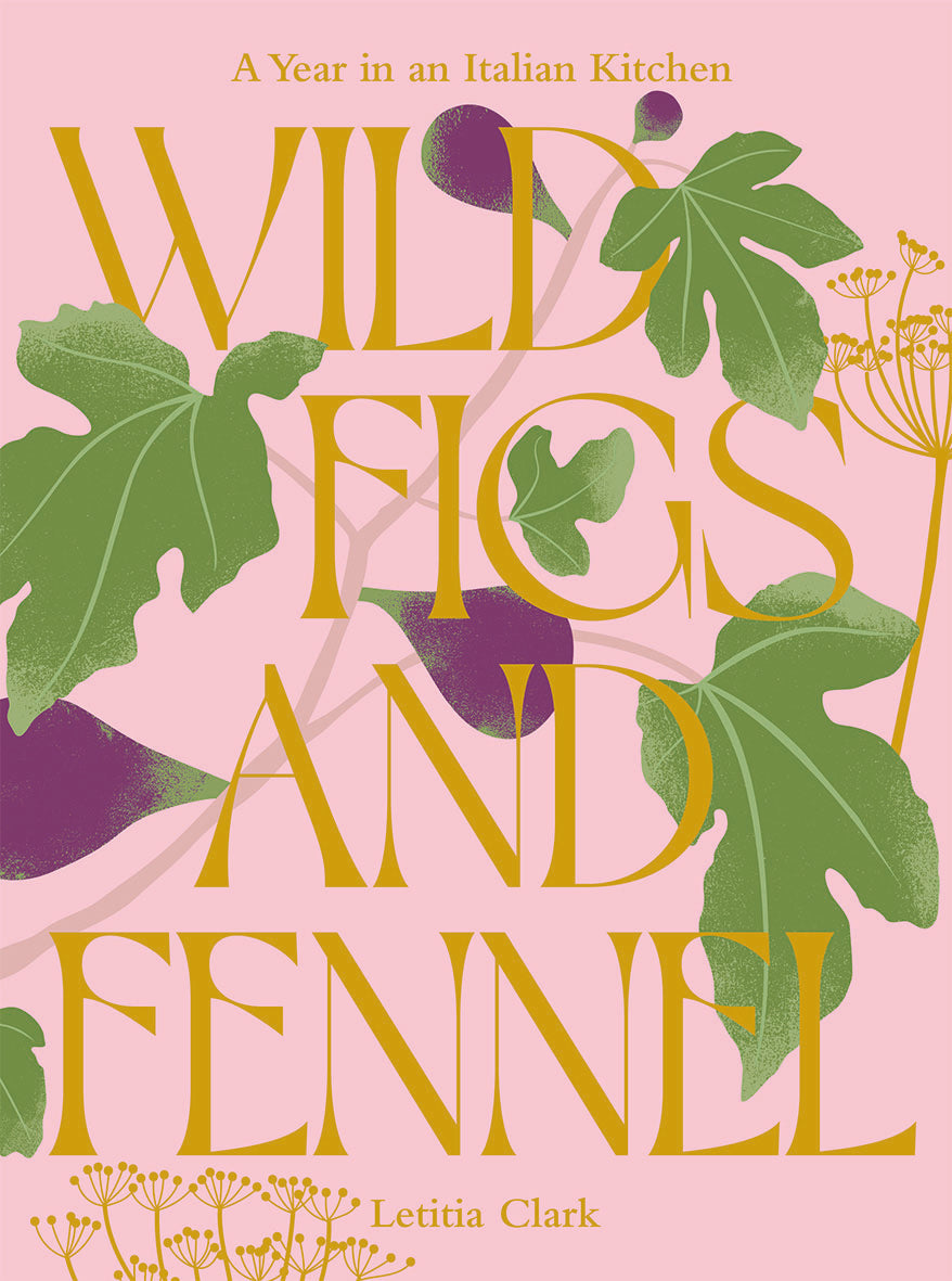 Wild Figs and Fennel (A Year in an Italian Kitchen) by Letitia Clark H