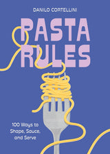 Pasta Rules: 100 Ways to Shape, Sauce, and Serve by Danilo Cortellini Hardback Book